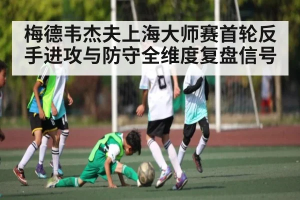 梅德韦杰夫上海大师赛首轮反手进攻与防守全维度复盘信号 | kaiyun