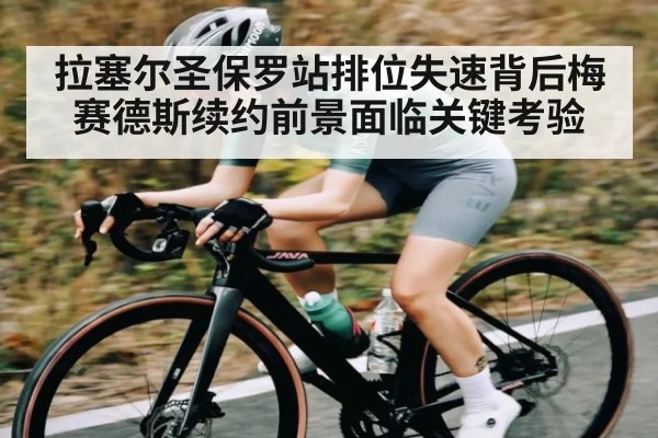 拉塞尔圣保罗站排位失速背后梅赛德斯续约前景面临关键考验