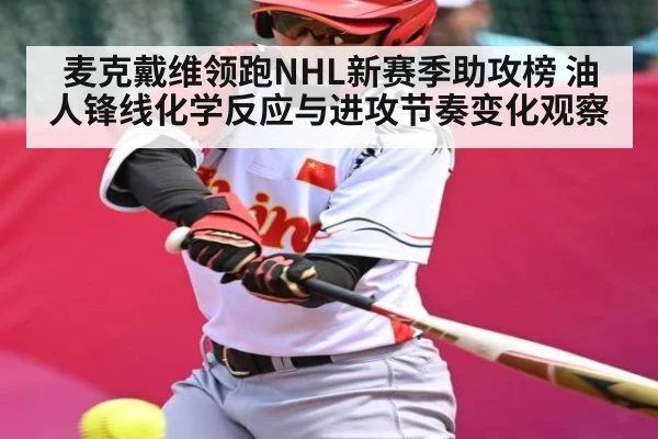 麦克戴维领跑NHL新赛季助攻榜 油人锋线化学反应与进攻节奏变化观察